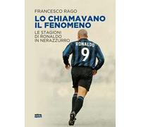 Lo chiamavano il Fenomeno. Le stagioni di Ronaldo in nerazzurro