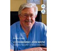 Lo chiamavano John Wayne. Biografia "estorta" di Paolo Cherubino