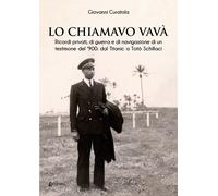 Lo chiamavo Vavà. Ricordi privati, di guerra e di navigazione di un testimone de