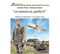 Libri Giorgio Mora / Perini Morando - Lo Conosco Io Quello Li. Attacco A Mussoli