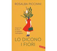 Lo dicono i fiori. Scopri che la vita è un giardino meraviglioso