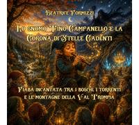Lo gnomo Tino Campanello e la Corona delle Stelle Cadenti: Fiaba incantata tra i boschi, i torrenti e le montagne della Val Trompia