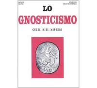 Lo gnosticismo. Culti, riti, misteri