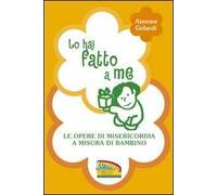 Lo hai fatto a me. Le opere di misericordia a misura di bambino