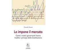 Lo impone il mercato. Come i nostri governanti hanno stravolto i principi costituzionali