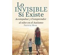 Lo invisible sí existe: Acompañar y Comprender al niño en el autismo