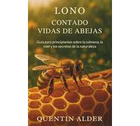 Lo No Contado Vidas De Abejas: Guía para principiantes sobre la colmena, la miel y los secretos de la naturaleza