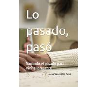 Lo pasado, pasó: Sanando el pasado para vivir el presente