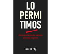 Lo permitimos: Cómo construimos los sistemas que luego culpamos
