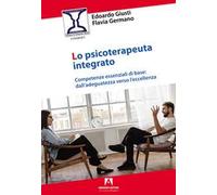 Lo psicoterapeuta integrato. Competenze essenziali di base: dall'adeguatezza verso l'eccellenza