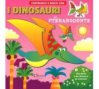 Lo pteranodonte. Costruisco e gioco con i dinosauri. Ediz. a colori