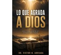 LO QUE AGRADA A DIOS: Una vida rendida al corazón del Padre