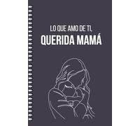Lo que amo de ti, querida mamá: 30 cosas que amo de ti, querida mamá, y por qué te amo