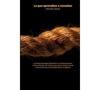 Lo que aprendiste a necesitar: La teoría del apego explicada sin condescendencia: cómo se forman los vínculos, por qué se rompen de las mismas formas y qué puedes hacer al respecto
