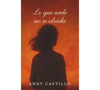 Lo que arde no se olvida: Una historia sobre lo que duele, lo que quema y lo que libera (Versión restaurada)