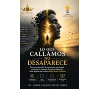 LO QUE CALLAMOS NO DESAPARECE: Cómo comprender las emociones reprimidas, recuperar la memoria de nuestra historia y sanar aquello que todavía habla desde el silencio