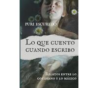 Lo que cuento cuando escribo: Relatos entre lo cotidiano y lo mágico