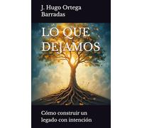 LO QUE DEJAMOS: Cómo construir un legado con intención
