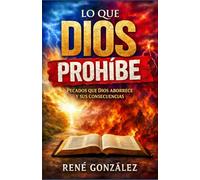 Lo Que Dios Prohíbe: Pecados que Dios aborrece y sus consecuencias