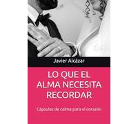 LO QUE EL ALMA NECESITA RECORDAR: Cápsulas de calma para el corazón