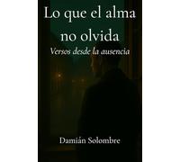 Lo que el alma no olvida: Versos desde la ausencia