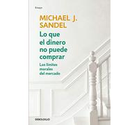 Lo que el dinero no puede comprar: Los Limites Morales Del Mercado
