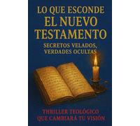Lo que esconde el Nuevo Testamento: Secretos velados. Verdades ocultas