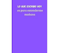 Lo que escribo hoy: es para entenderme mañana: divertido regalo diario de notas para familiares y amigos