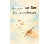 Lo que escribo, me transforma: Diario de autoconocimiento para escribirte con calma y sin juicio