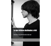 Lo que estamos detinados a vivir: Basada en una historia de la vida real