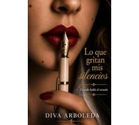 Lo que gritan mis silencios: Cuando habla el corazon
