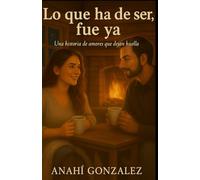 Lo que ha de ser, fue ya.: Una historia de amores que dejan huella