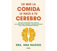 Lo que la comida le hace a tu cerebro: Una guía indispensable para conocer los alimentos que combaten la ansiedad, la depresión, el TDAH y otras enfermedades mentales