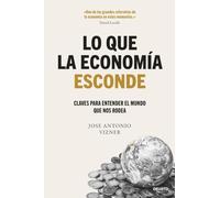 Lo que la economía esconde: Claves para entender el mundo que nos rodea
