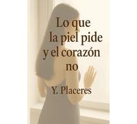 Lo que la piel pide y el corazón no: Una historia visceral sobre deseo, memoria y destino.