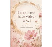 Lo que me hace volver a mí: Diario de emociones, memoria y transformación