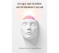 Lo que mis sueños no pudieron callar: El lenguaje del alma en la lógica del silencio