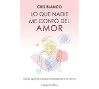 Lo que nadie me contó del amor: Cómo aprendí a querer sin perderme a mí misma