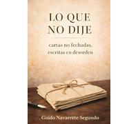 LO QUE NO DIJE: cartas no fechadas, escritas en desorden