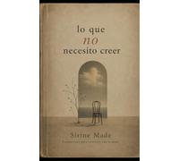 Lo que no necesito creer: Fragmentos para convivir con la duda