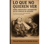 Lo que no quieren ver: Poder, percepción y autoengaño en los espacios de decisión