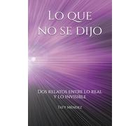 Lo que no se dijo: Dos relatos entre lo real y lo invisible
