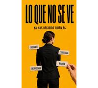 LO QUE NO SE VE: Narración y manual para aprender a mirar antes de juzgar