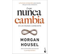 Lo que nunca cambia: 23 lecciones atemporales para nuestra vida personal y financiera