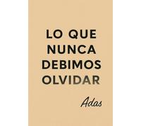 LO QUE NUNCA DEBIMOS OLVIDAR