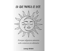 Lo que nunca le dije: Porque algunos amores solo existen en silencio