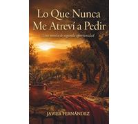 Lo Que Nunca Me Atreví a Pedir: Una novela de segunda oportunidad