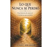 Lo Que Nunca Se Perdió: Una Historia de Amor, Fe y la Fuerza que Perdura