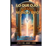 Lo que ojo no vio , ni oído oyó: El Camino a lo sobrenatural