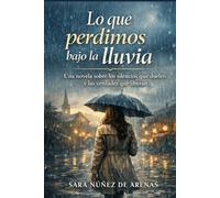 Lo que perdimos bajo la lluvia: Una novela sobre los silencios que duelen y las verdades que liberan